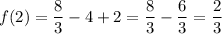 \displaystyle f(2)=\frac{8}{3}-4+2=\frac{8}{3}-\frac{6}{3}=\frac{2}{3}