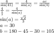 \frac{6}{ \sin(45) } = \frac{4}{ \sin(a) } = \frac{ac}{ \sin(b) } \\ \frac{4}{ \frac{1}{2} } = \frac{4}{ \sin(a) } \\ \sin(a) = \frac{ \sqrt{2} }{3} \\ a= 30 \\ b = 180 - 45 - 30 = 105