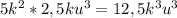 5k^2*2,5ku^3=12,5k^3u^3