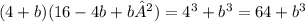 (4+b)(16-4b+b²) = 4 {}^{3} + b {}^{3} = 64 + b {}^{3}