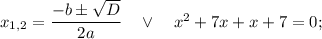 x_{1,2}=\dfrac{-b \pm \sqrt{D}}{2a} \quad \vee \quad x^{2}+7x+x+7=0;