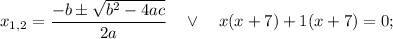 x_{1,2}=\dfrac{-b \pm \sqrt{b^{2}-4ac}}{2a} \quad \vee \quad x(x+7)+1(x+7)=0;