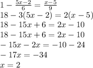 1 - \frac{5x - 2}{6} = \frac{x - 5}{9} \\ 18 - 3(5x - 2) = 2(x - 5) \\ 18 - 15x + 6 = 2x - 10 \\ 18 - 15x + 6 = 2x - 10 \\ - 15x - 2x = - 10 - 24 \\ - 17x = - 34 \\ x = 2