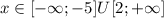 x \in[- \infty ; - 5]U[2; + \infty ]