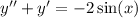 y'' + y '= - 2 \sin(x)