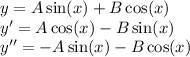 y = A \sin(x) + B \cos(x) \\ y' = A \cos(x) - B \sin(x) \\ y'' = - A \sin(x) - B \cos(x)