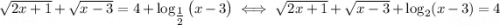 \sqrt{2x+1}+\sqrt{x-3}=4+\log_{\tfrac{1}{2}}\big(x-3\big)\iff \sqrt{2x+1}+\sqrt{x-3}+\log_{2}(x-3)=4