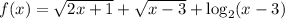 f(x)=\sqrt{2x+1}+\sqrt{x-3}+\log_{2}(x-3)