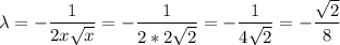 \lambda = -\dfrac{1}{2x\sqrt{x}}=-\dfrac{1}{2*2\sqrt{2}}=-\dfrac{1}{4\sqrt{2}}=-\dfrac{\sqrt{2}}{8}