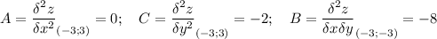 A=\displaystyle \frac{\delta^2 z}{\delta x^2 }_{(-3;3)} =0; \quad C=\displaystyle \frac{\delta^2 z}{\delta y^2 }_{(-3;3)} =-2; \quad B=\displaystyle \frac{\delta^2 z}{\delta x \delta y}_{(-3;-3)} =-8