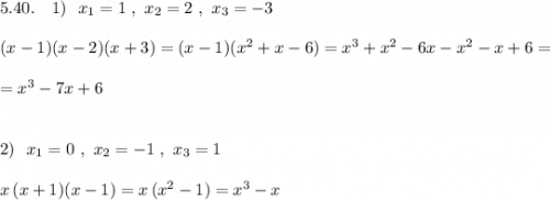 5.40.\ \ \ 1)\ \ x_1=1\ ,\ x_2=2\ ,\ x_3=-3\\\\(x-1)(x-2)(x+3)=(x-1)(x^2+x-6)=x^3+x^2-6x-x^2-x+6=\\\\=x^3-7x+6\\\\\\2)\ \ x_1=0\ ,\ x_2=-1\ ,\ x_3=1\\\\x\, (x+1)(x-1)=x\, (x^2-1)=x^3-x