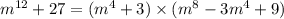 m^{12} + 27 = (m ^{4} + 3) \times (m ^{8} - 3m ^{4} + 9)