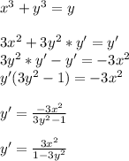 x^3+y^3=y\\\\3x^2+3y^2*y'=y'\\3y^2*y'-y'=-3x^2\\y'(3y^2-1)=-3x^2\\\\y'=\frac{-3x^2}{3y^2-1}\\\\y'=\frac{3x^2}{1-3y^2}