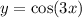 y = \cos(3x)