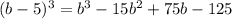 (b-5)^3=b^3-15b^2+75b-125