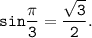 \displaystyle \tt sin\frac{\pi }{3}=\frac{\sqrt{3} }{2} .