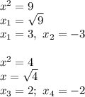 x^2=9\\x_1=\sqrt9\\x_1=3,\ x_2=-3\\\\x^2=4\\x=\sqrt4\\x_3=2;\ x_4=-2