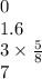 0 \\ 1.6 \\ 3 \times \frac{5}{8} \\ 7