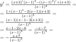 y '= \frac{(x + 3) '{(x - 1)}^{2} - ( {(x - 1)}^{2} ) '\times (x + 3)}{ {(x - 1)}^{4} } = \\ = \frac{1 \times {(x - 1)}^{2} - 2(x - 1)(x + 3)}{ {(x - 1)}^{4} } = \\ = \frac{(x - 1)(x - 1 - 2(x + 3))}{ {(x - 1)}^{4} } = \\ = \frac{x - 1 - 2x - 6}{ {(x - 1)}^{3} } = \frac{ - x - 7}{ {(x - 1)}^ {3} } = \\ = - \frac{ x + 7}{ {(x - 1)}^{3} }