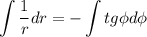 \displaystyle \int\frac{1}{r} dr=-\int tg\phi d\phi