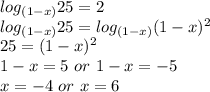 log_{(1-x)}25=2\\log_{(1-x)}25=log_{(1-x)} (1-x)^{2}\\25= (1-x)^{2}\\1-x=5\ or\ 1-x=-5\\x=-4 \ or \ x=6