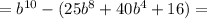 =b ^{ 10}-(25b ^ 8+40b ^ 4+16)=