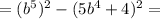 =(b ^{5})^2-(5b ^ 4+4)^2=