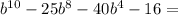 b ^{ 10}-25b ^ 8-40b ^ 4-16=