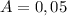 A=0,05