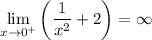 \displaystyle \lim_{x \to 0^{+}} \bigg (\frac{1}{x^2} +2 \bigg )=\infty