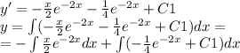 y' = - \frac{x}{2} {e}^{ - 2x} - \frac{1}{4} {e}^{ - 2x} + C1 \\ y = \int\limits( - \frac{x}{2} {e}^{ - 2x} - \frac{1}{4} {e}^{ - 2x} + C1)dx = \\ = - \int\limits \frac{x}{2} {e}^{ - 2x} dx+ \int\limits( - \frac{1}{4} {e}^{ - 2x} + C1)dx