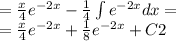 = \frac{x}{4} {e}^{ - 2x} - \frac{1}{4} \int\limits {e}^ { - 2x }dx = \\ = \frac{x}{4} {e}^{ - 2x} + \frac{1}{8} {e}^{ - 2x} + C2