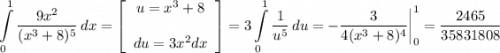 \displaystyle \int\limits^1_0 {\frac{9x^2}{(x^3+8)^5} } \, dx =\left[\begin{array}{ccc}u=x^3+8\\\\du=3x^2dx\end{array}\right] =3\int\limits^1_0 {\frac{1}{u^5} } \, du=-\frac{3}{4(x^3+8)^4} \bigg \vert^1_0= \frac{2465}{35831808}