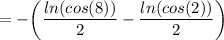 \displaystyle =- \bigg (\frac{ln(cos(8))}{2} -\frac{ln(cos(2))}{2} \bigg )