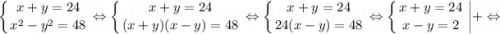 $ \displaystyle \left \{ {{x+y=24} \atop {x^{2}-y^{2}=48}} \right. \Leftrightarrow \left \{ {{x+y=24} \atop {(x+y)(x-y)=48}} \right. \Leftrightarrow \left \{ {{x+y=24} \atop {24(x-y)=48}} \right. \Leftrightarrow \left \{ {{x+y=24} \atop {x-y=2}} \right. \bigg |+ \Leftrightarrow $