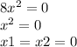 8 {x}^{2} = 0 \\ {x}^{2} = 0 \\ x 1 = x2= 0