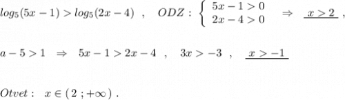 log_5(5x-1)log_5(2x-4)\ \ ,\ \ \ ODZ:\ \left\{\begin{array}{l}5x-10\\2x-40\end{array}\right\ \ \Rightarrow \ \ \underline {\ x2\ }\ ,\\\\\\a-51\ \ \Rightarrow \ \ 5x-12x-4\ \ ,\ \ \ 3x-3\ \ ,\ \ \ \underline{\ x-1\ }\\\\\\Otvet:\ \ x\in (\, 2\ ;+\infty \, )\ .