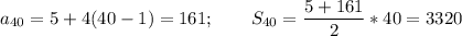 \displaystyle a_{40}=5+4(40-1)=161 ; \qquad S_{40}=\frac{5+161}{2} *40=3320