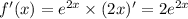 f'(x) = {e}^{2x} \times (2x) '= 2 {e}^{2x} \\