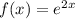 f(x) = {e}^{2x}