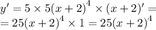 y '= 5 \times 5 {(x + 2)}^{4} \times (x + 2)' = \\ = 25 {(x + 2)}^{ 4} \times 1 = 25 {(x + 2)}^{4}