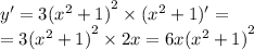 y '= 3 {( {x}^{2} + 1) }^{2} \times ( {x}^{2} + 1)' = \\ = 3 {( {x}^{2} + 1) }^{2} \times 2x = 6x {( {x}^{2} + 1)}^{2}