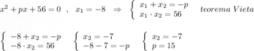 x^2+px+56=0\ \ ,\ \ x_1=-8\ \ \Rightarrow \ \ \left\{\begin{array}{l}x_1+x_2=-p\\x_1\cdot x_2=56\end{array}\right\ \ teorema\ Vieta\\\\\\\left\{\begin{array}{l}-8+x_2=-p\\-8\cdot x_2=56\end{array}\right\ \ \left\{\begin{array}{l}x_2=-7\\-8-7=-p\end{array}\right\ \ \left\{\begin{array}{l}x_2=-7\\p=15\end{array}\right