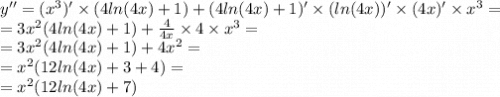 y'' = ( {x}^{3} )' \times (4 ln(4x) + 1) + (4 ln(4x) + 1) '\times ( ln(4x)) ' \times (4x)' \times {x}^{3} = \\ = 3 {x}^{2} (4 ln(4x) + 1) + \frac{4}{4x} \times 4 \times {x}^{3} = \\ = 3 {x}^{2} (4 ln(4x) + 1) + 4 {x}^{2} = \\ = {x}^{2} (12 ln(4x) + 3 + 4) = \\ = {x}^{2} (12 ln(4x) + 7)