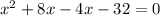 x^{2} +8x-4x-32=0