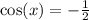 \cos(x) = - \frac{1}{2} \\