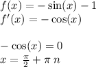 f(x) = - \sin(x) - 1 \\ f'(x) = - \cos(x) \\ \\ - \cos(x) = 0 \\ x = \frac{\pi}{2} + \pi\: n