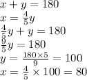 x + y = 180 \\ x = \frac{4}{5} y \\ \frac{4}{5} y + y = 180 \\ \frac{9}{5} y = 180 \\ y = \frac{180 \times 5}{9} = 100 \\ x = \frac{4}{5} \times 100 = 80