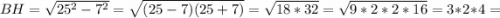 BH=\sqrt{25^2-7^2}=\sqrt{(25-7)(25+7)}=\sqrt{18*32}=\sqrt{9*2*2*16}=3*2*4=