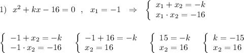 1)\ \ x^2+kx-16=0\ \ ,\ \ x_1=-1\ \ \Rightarrow \ \ \left\{\begin{array}{l}x_1+x_2=-k\\x_1\cdot x_2=-16\end{array}\right\\\\\\\left\{\begin{array}{l}-1+x_2=-k\\-1\cdot x_2=-16\end{array}\right\ \ \left\{\begin{array}{l}-1+16=-k\\x_2=16\end{array}\right\ \ \left\{\begin{array}{l}15=-k\\x_2=16\end{array}\right\ \ \left\{\begin{array}{l}k=-15\\x_2=16\end{array}\right